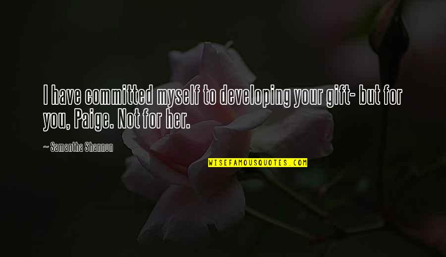 Fruchter South Quotes By Samantha Shannon: I have committed myself to developing your gift- Fruchter South Quotes By Samantha Shannon: I have committed myself to developing your gift-