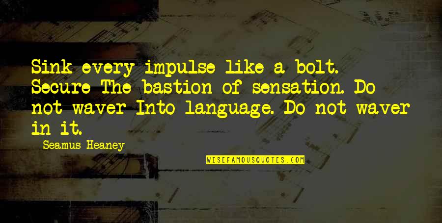 Fruchter South Quotes By Seamus Heaney: Sink every impulse like a bolt. Secure The Fruchter South Quotes By Seamus Heaney: Sink every impulse like a bolt. Secure The