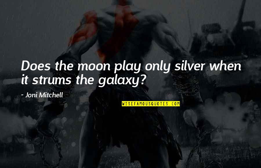 Fruchtman Associates Quotes By Joni Mitchell: Does the moon play only silver when it Fruchtman Associates Quotes By Joni Mitchell: Does the moon play only silver when it