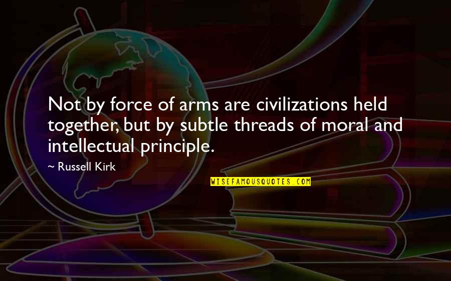 Fruchtman Associates Quotes By Russell Kirk: Not by force of arms are civilizations held Fruchtman Associates Quotes By Russell Kirk: Not by force of arms are civilizations held