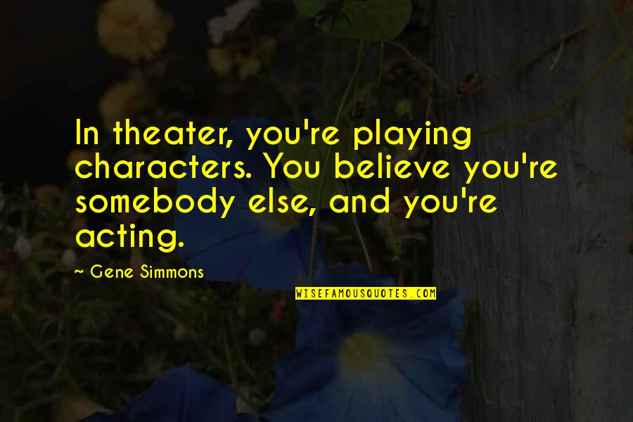 Fruchtman Selenium Quotes By Gene Simmons: In theater, you're playing characters. You believe you're