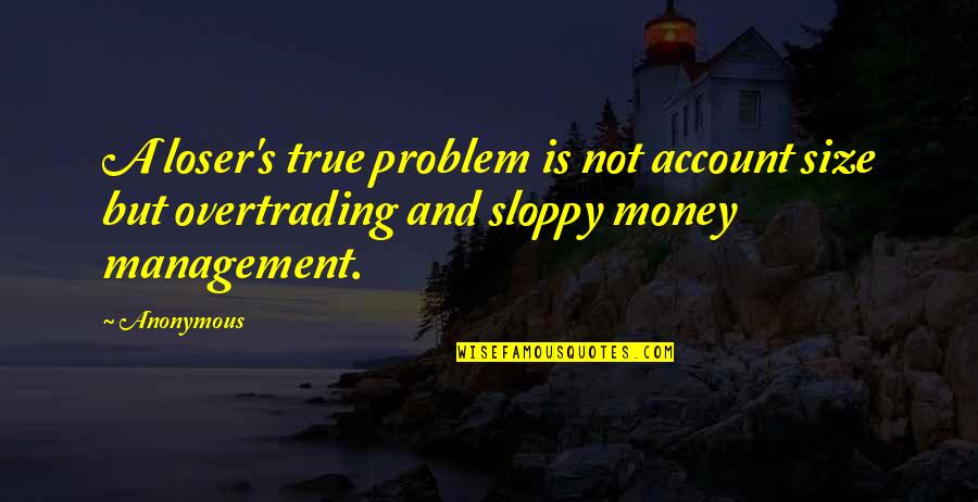 Fructify Syn Quotes By Anonymous: A loser's true problem is not account size