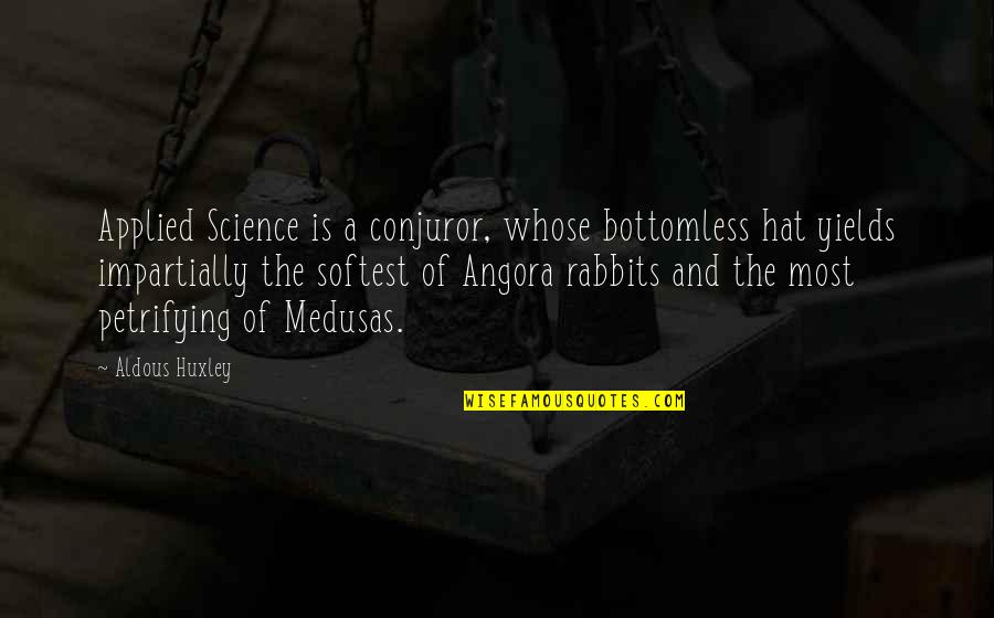 Fructuoso Garcia Quotes By Aldous Huxley: Applied Science is a conjuror, whose bottomless hat Fructuoso Garcia Quotes By Aldous Huxley: Applied Science is a conjuror, whose bottomless hat