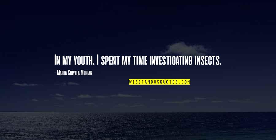 Fructuoso Garcia Quotes By Maria Sibylla Merian: In my youth, I spent my time investigating Fructuoso Garcia Quotes By Maria Sibylla Merian: In my youth, I spent my time investigating