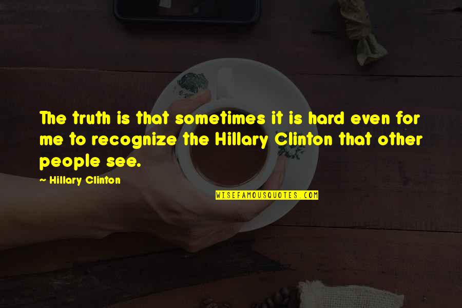 Fructuoso Saenz Quotes By Hillary Clinton: The truth is that sometimes it is hard