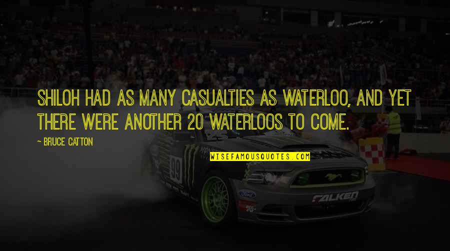 Fructus Naturales Quotes By Bruce Catton: Shiloh had as many casualties as Waterloo, and Fructus Naturales Quotes By Bruce Catton: Shiloh had as many casualties as Waterloo, and