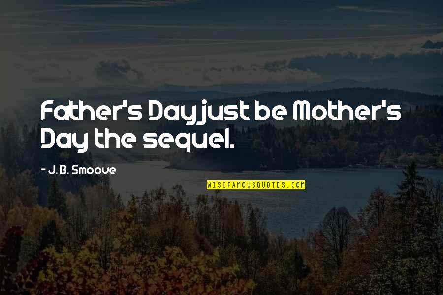 Fructus Naturales Quotes By J. B. Smoove: Father's Day just be Mother's Day the sequel. Fructus Naturales Quotes By J. B. Smoove: Father's Day just be Mother's Day the sequel.