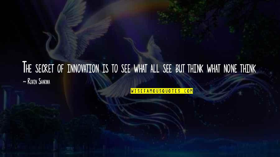 Fructus Naturales Quotes By Robin Sharma: The secret of innovation is to see what