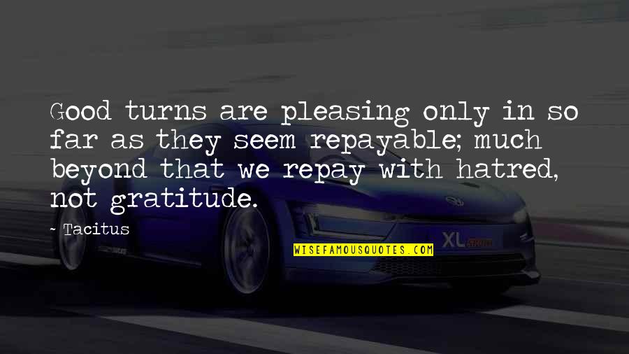 Fruehling An Der Quotes By Tacitus: Good turns are pleasing only in so far Fruehling An Der Quotes By Tacitus: Good turns are pleasing only in so far