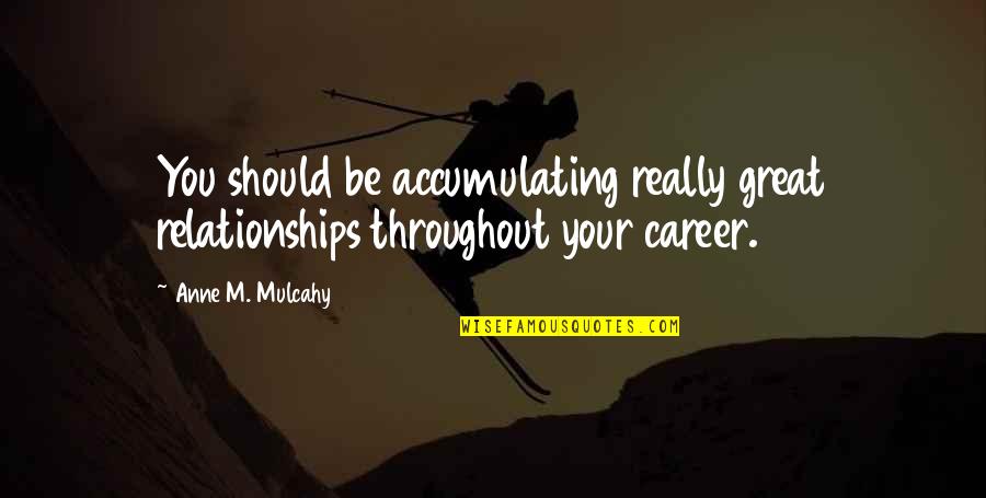 Fruehling Icon Quotes By Anne M. Mulcahy: You should be accumulating really great relationships throughout