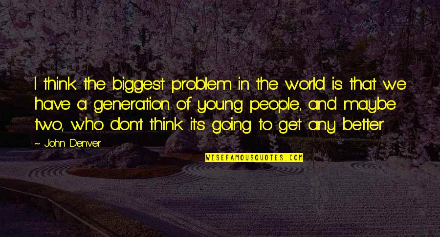 Fruehling Icon Quotes By John Denver: I think the biggest problem in the world Fruehling Icon Quotes By John Denver: I think the biggest problem in the world