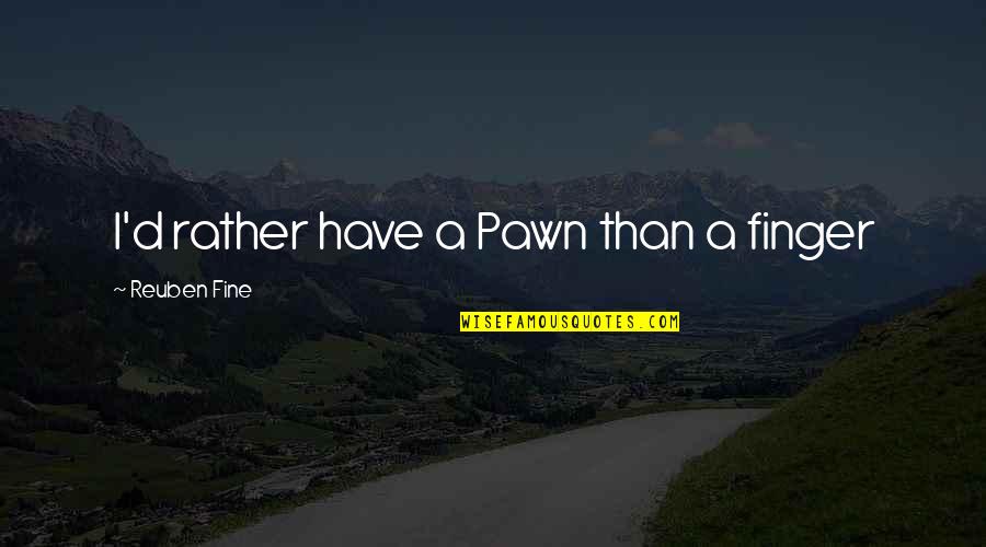 Fruehling Zdf Quotes By Reuben Fine: I'd rather have a Pawn than a finger
