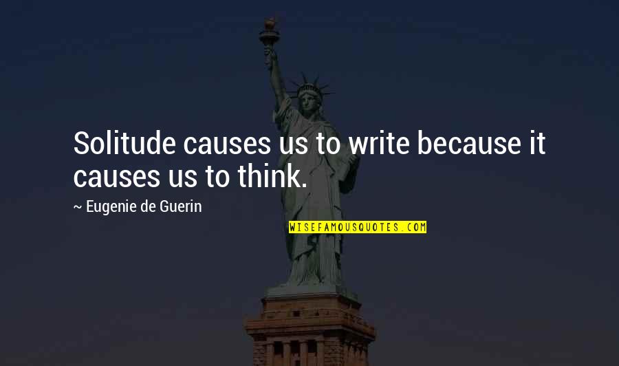 Fruer De Lis Quotes By Eugenie De Guerin: Solitude causes us to write because it causes