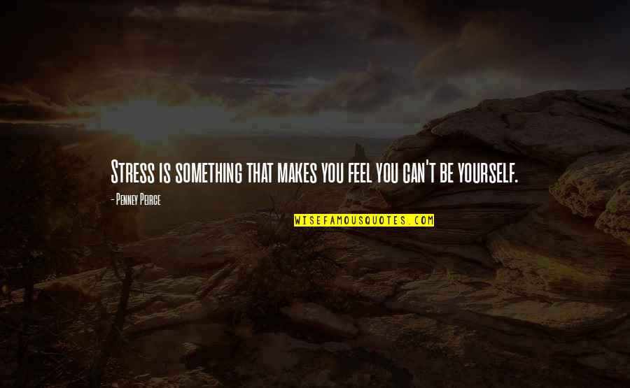 Fruerlund Quotes By Penney Peirce: Stress is something that makes you feel you Fruerlund Quotes By Penney Peirce: Stress is something that makes you feel you
