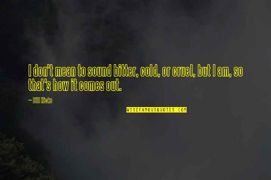 Fruetto Quotes By Bill Hicks: I don't mean to sound bitter, cold, or