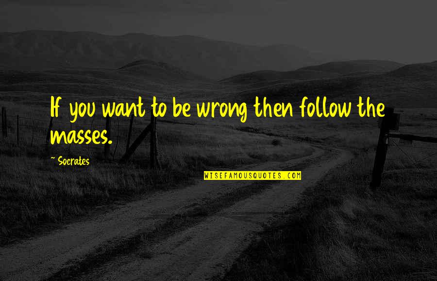 Frug Quotes By Socrates: If you want to be wrong then follow