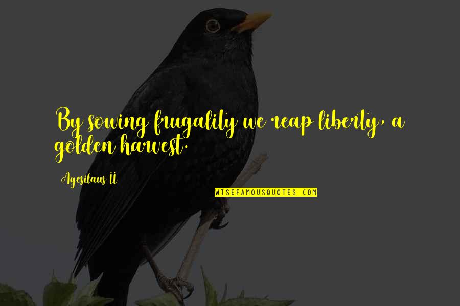 Frugality Quotes By Agesilaus II: By sowing frugality we reap liberty, a golden