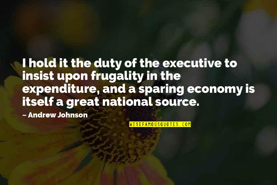 Frugality Quotes By Andrew Johnson: I hold it the duty of the executive