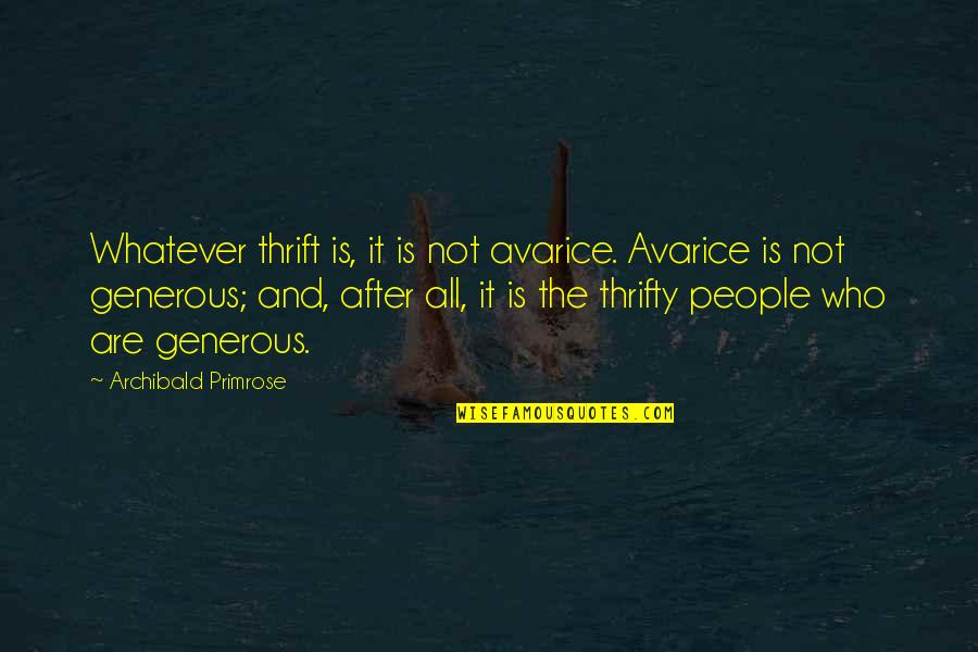 Frugality Quotes By Archibald Primrose: Whatever thrift is, it is not avarice. Avarice Frugality Quotes By Archibald Primrose: Whatever thrift is, it is not avarice. Avarice