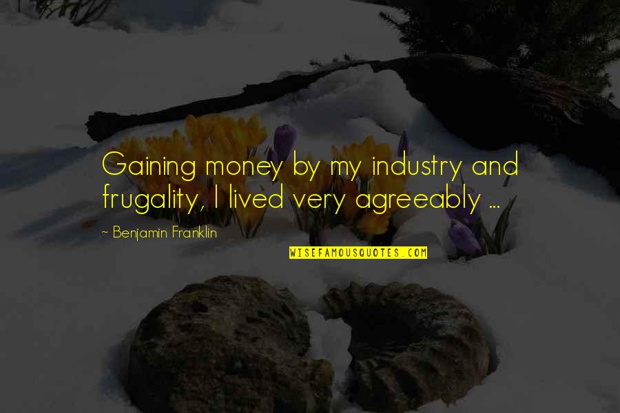 Frugality Quotes By Benjamin Franklin: Gaining money by my industry and frugality, I