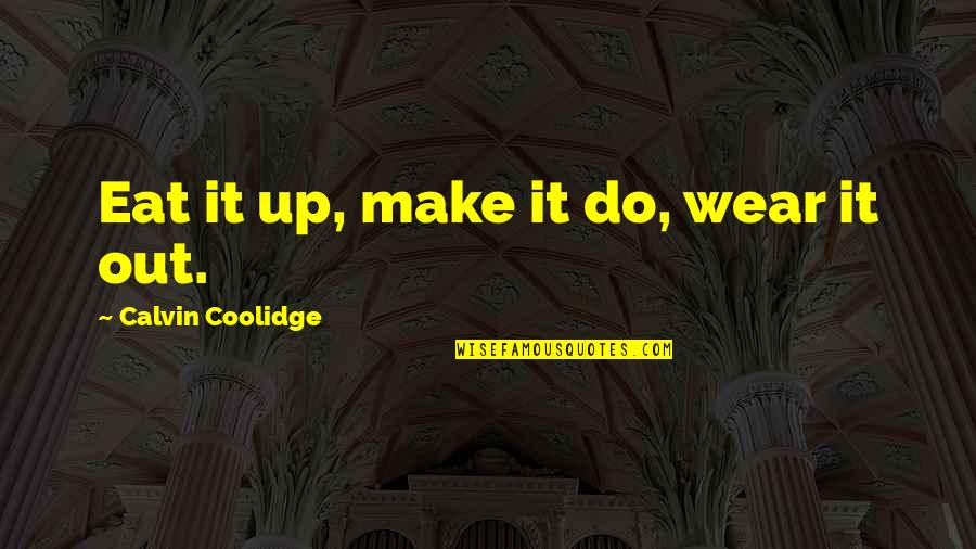 Frugality Quotes By Calvin Coolidge: Eat it up, make it do, wear it