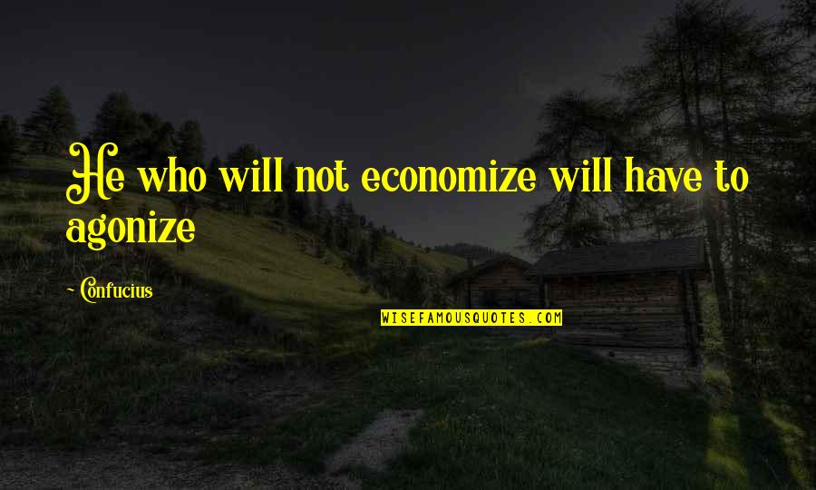 Frugality Quotes By Confucius: He who will not economize will have to