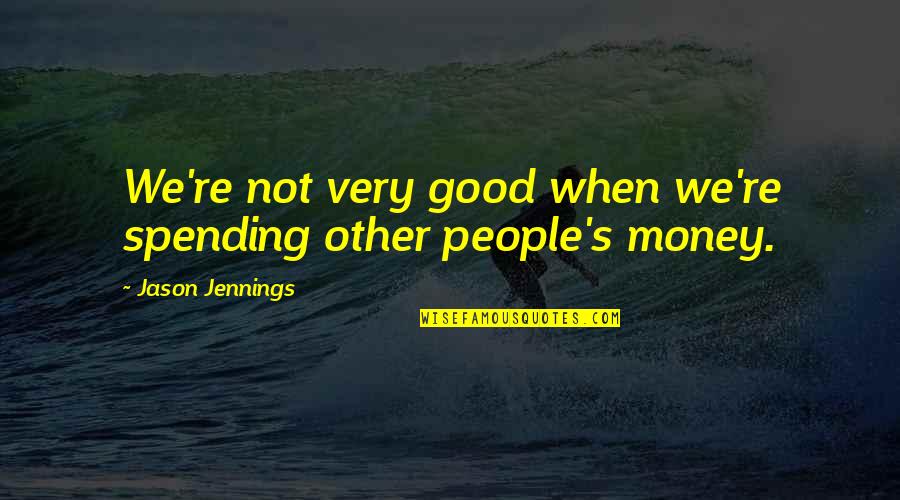 Frugality Quotes By Jason Jennings: We're not very good when we're spending other