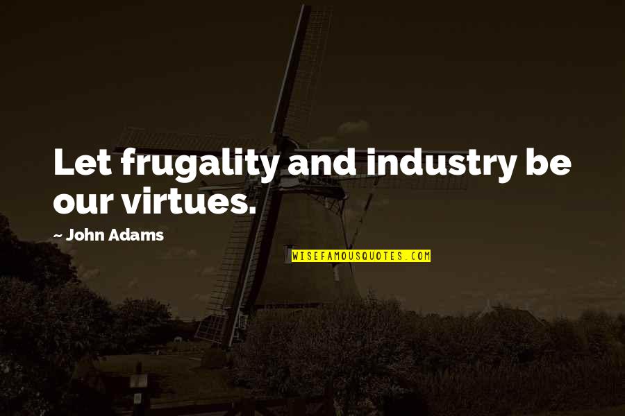 Frugality Quotes By John Adams: Let frugality and industry be our virtues.