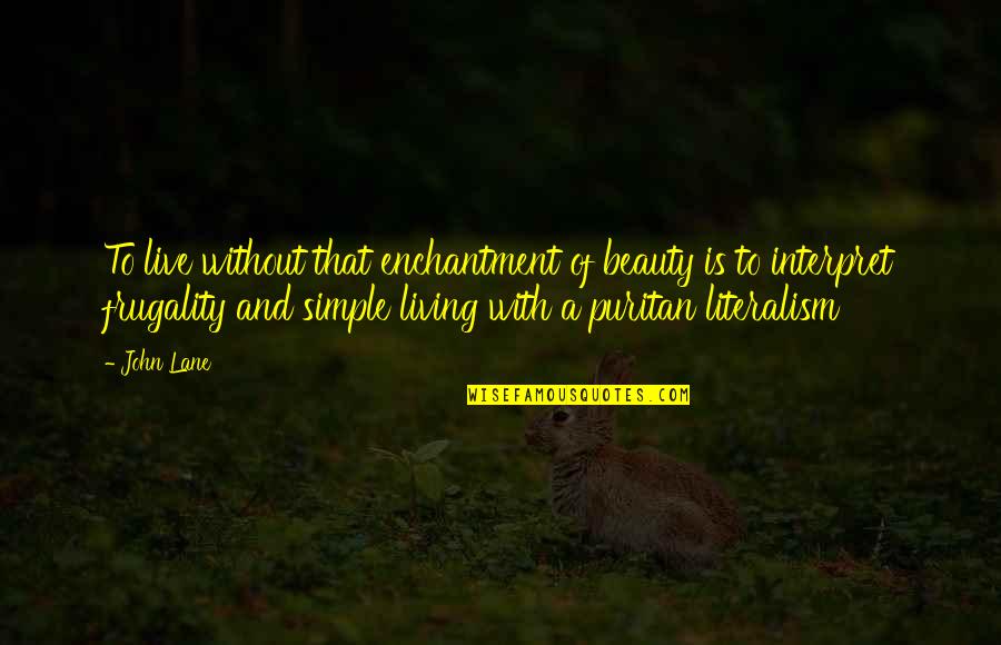 Frugality Quotes By John Lane: To live without that enchantment of beauty is