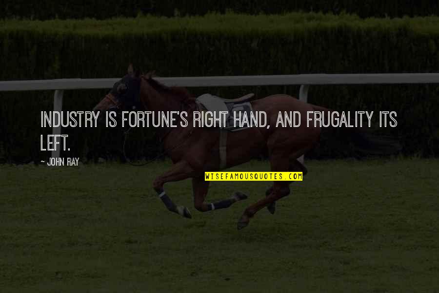 Frugality Quotes By John Ray: Industry is fortune's right hand, and frugality its