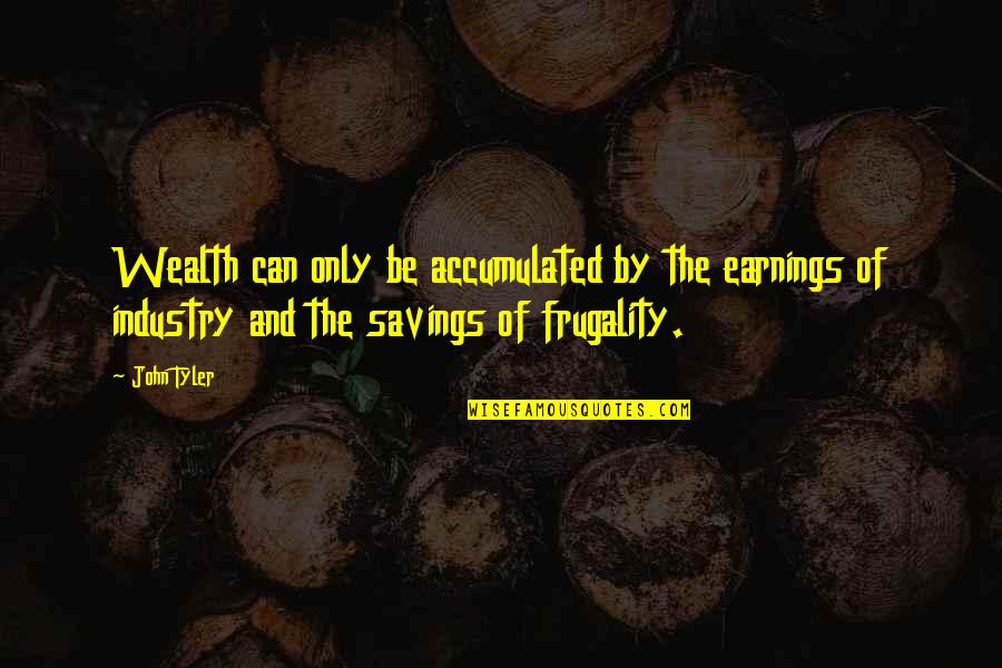 Frugality Quotes By John Tyler: Wealth can only be accumulated by the earnings