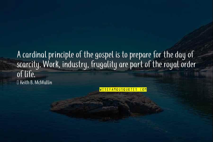 Frugality Quotes By Keith B. McMullin: A cardinal principle of the gospel is to