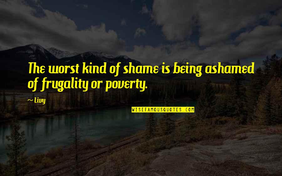 Frugality Quotes By Livy: The worst kind of shame is being ashamed