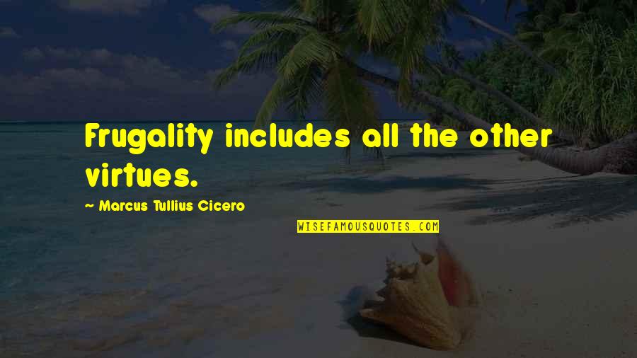 Frugality Quotes By Marcus Tullius Cicero: Frugality includes all the other virtues.