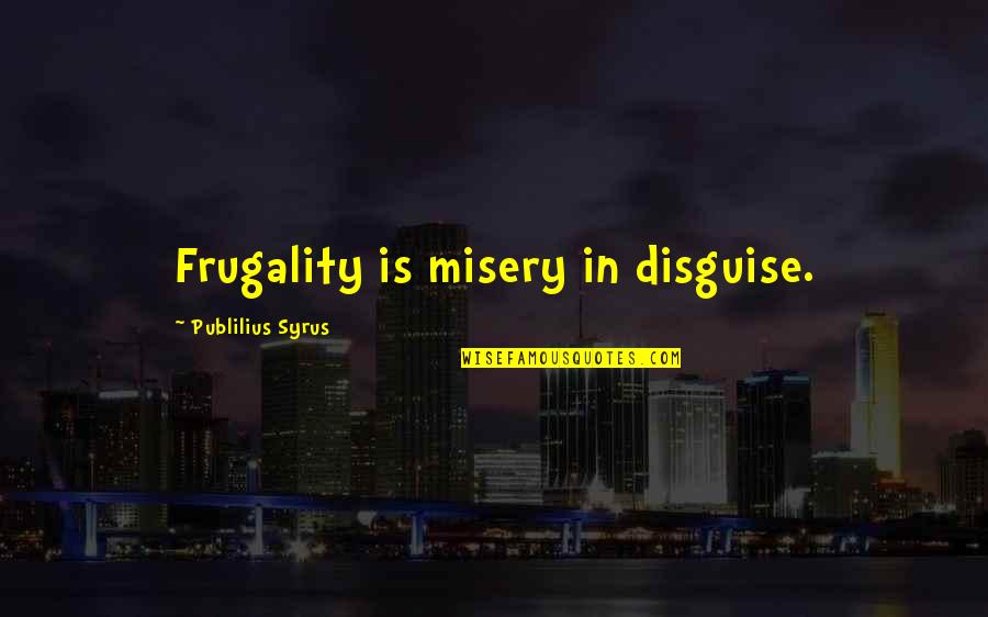 Frugality Quotes By Publilius Syrus: Frugality is misery in disguise.