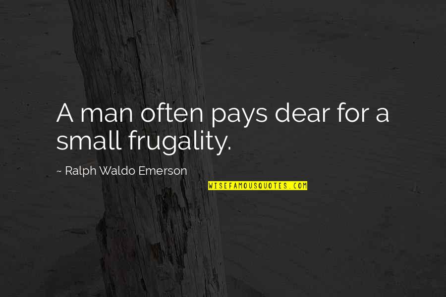 Frugality Quotes By Ralph Waldo Emerson: A man often pays dear for a small