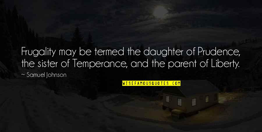 Frugality Quotes By Samuel Johnson: Frugality may be termed the daughter of Prudence,