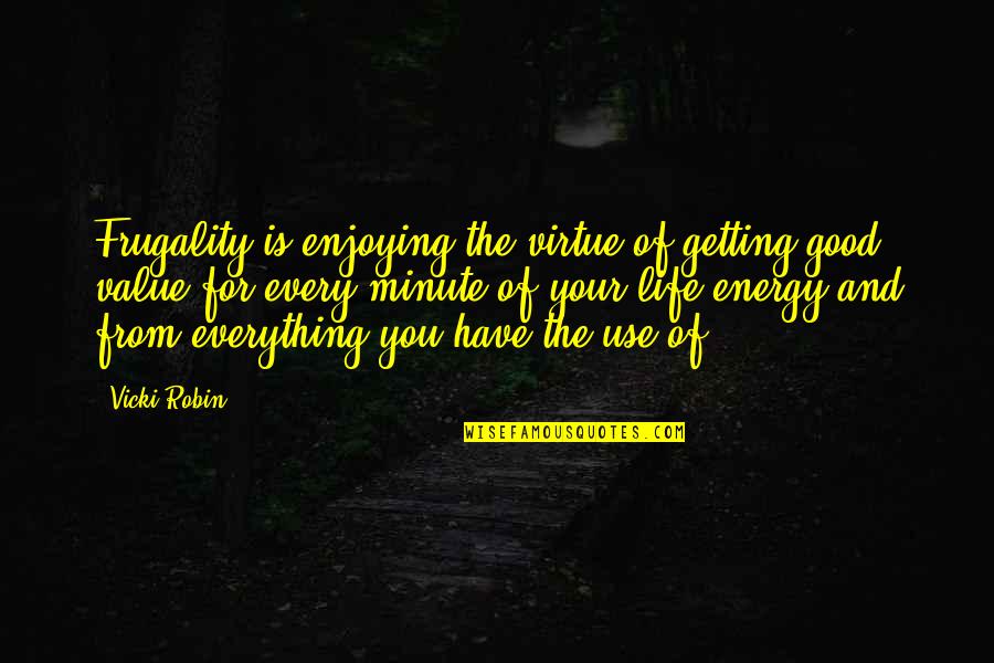 Frugality Quotes By Vicki Robin: Frugality is enjoying the virtue of getting good