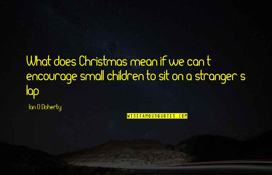 Fruges Church Quotes By Ian O'Doherty: What does Christmas mean if we can't encourage