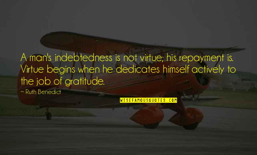 Frugtkage Quotes By Ruth Benedict: A man's indebtedness is not virtue; his repayment Frugtkage Quotes By Ruth Benedict: A man's indebtedness is not virtue; his repayment