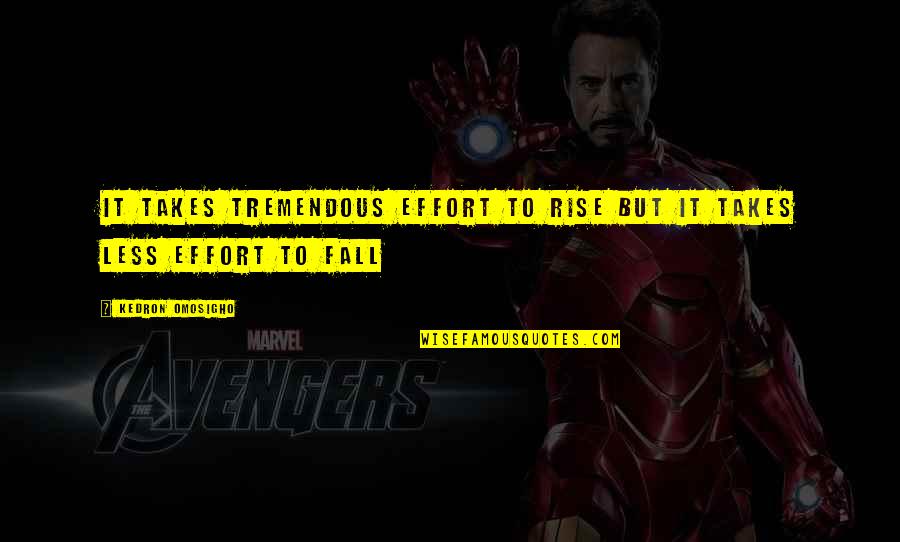 Fruhlingsglaube Quotes By Kedron Omosigho: It takes tremendous effort to rise but it Fruhlingsglaube Quotes By Kedron Omosigho: It takes tremendous effort to rise but it