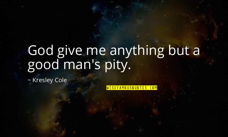 Fruhlingsglaube Quotes By Kresley Cole: God give me anything but a good man's Fruhlingsglaube Quotes By Kresley Cole: God give me anything but a good man's