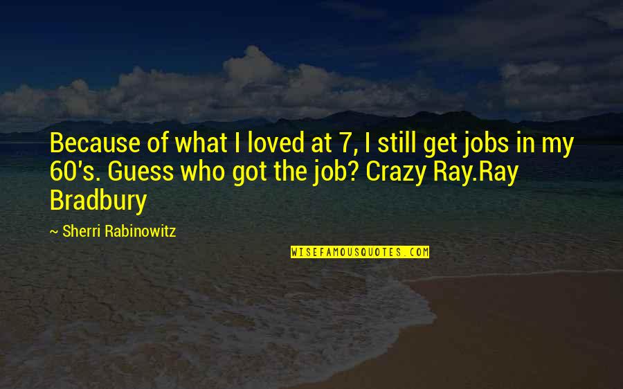 Fruhlingsglaube Quotes By Sherri Rabinowitz: Because of what I loved at 7, I Fruhlingsglaube Quotes By Sherri Rabinowitz: Because of what I loved at 7, I