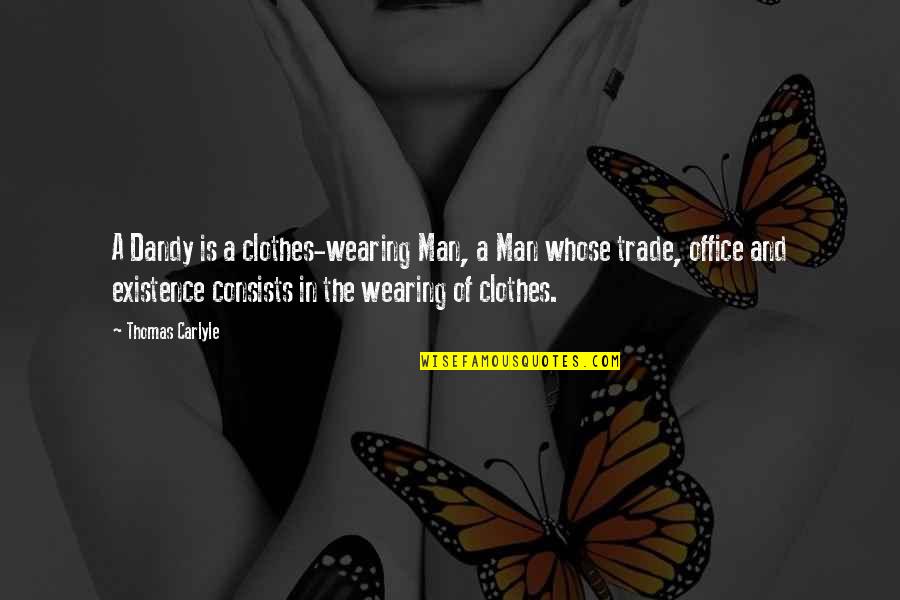 Fruir Quotes By Thomas Carlyle: A Dandy is a clothes-wearing Man, a Man