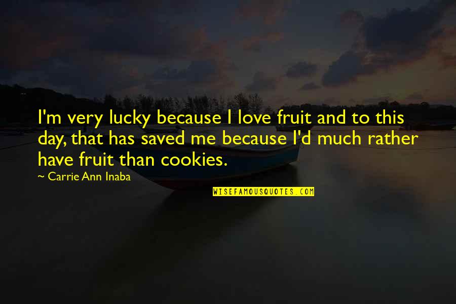 Fruit And Love Quotes By Carrie Ann Inaba: I'm very lucky because I love fruit and