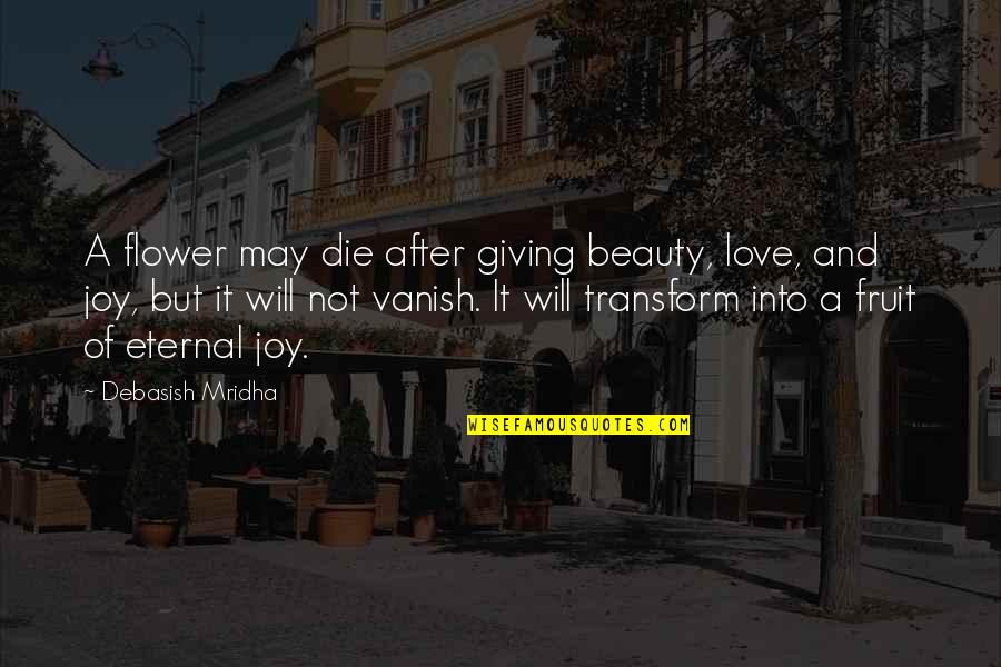 Fruit And Love Quotes By Debasish Mridha: A flower may die after giving beauty, love,