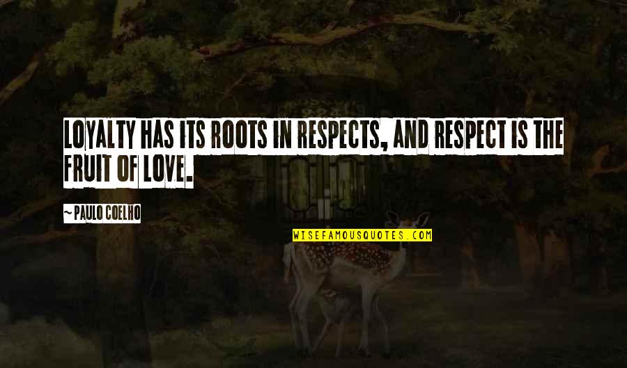 Fruit And Love Quotes By Paulo Coelho: Loyalty has its roots in respects, and respect