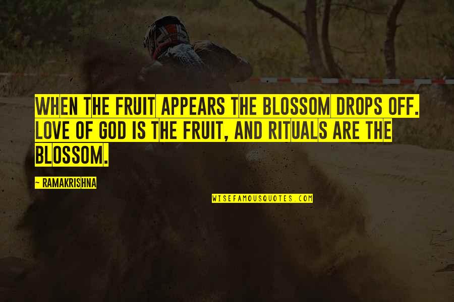 Fruit And Love Quotes By Ramakrishna: When the fruit appears the blossom drops off.