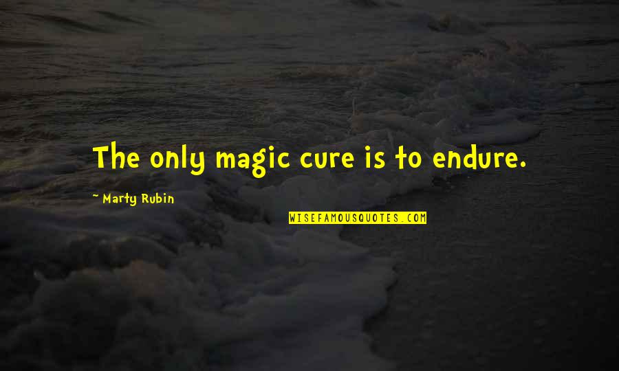 Fruit And Veg Quotes By Marty Rubin: The only magic cure is to endure.