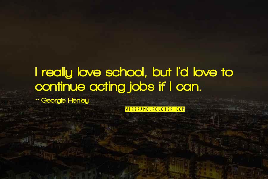 Fruit Based Quotes By Georgie Henley: I really love school, but I'd love to